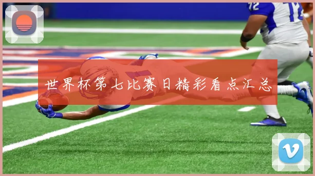世界杯第七比赛日精彩看点汇总