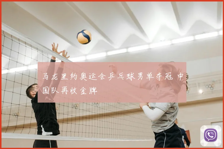 马龙里约奥运会乒乓球男单夺冠 中国队再收金牌