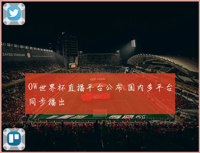 OW世界杯直播平台公布 国内多平台同步播出