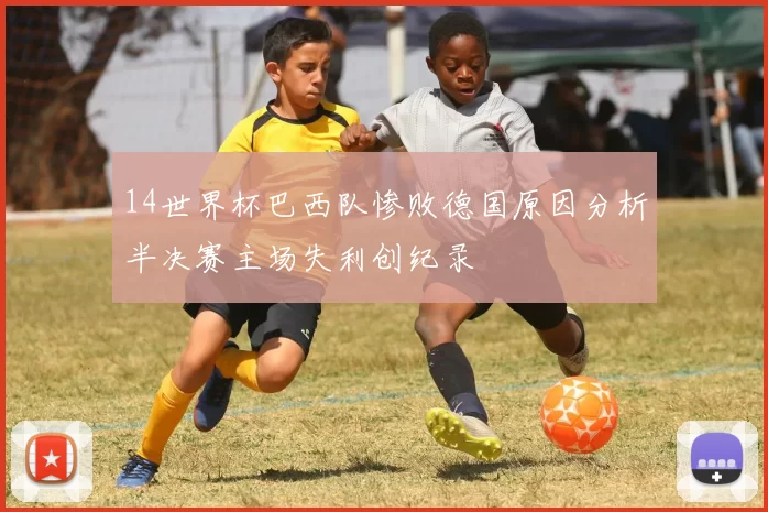 14世界杯巴西队惨败德国原因分析半决赛主场失利创纪录