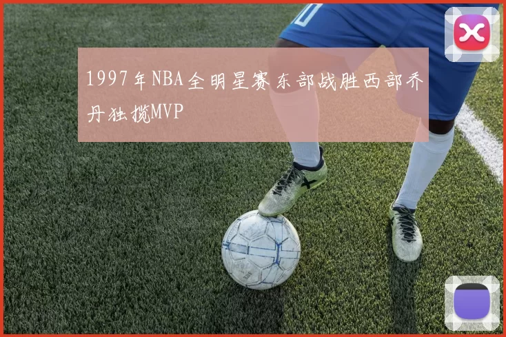 1997年NBA全明星赛东部战胜西部乔丹独揽MVP