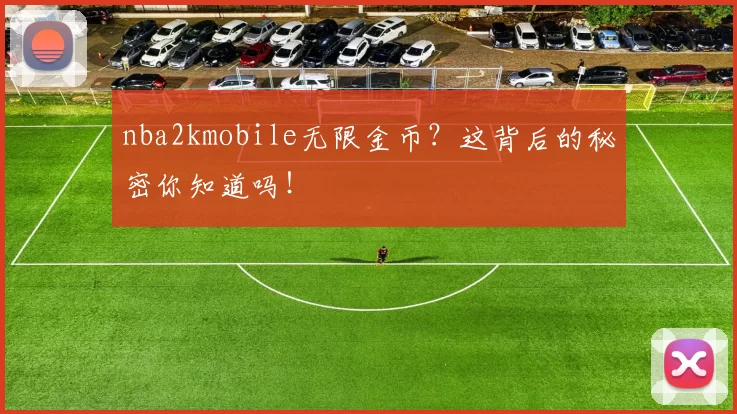 nba2kmobile无限金币?这背后的秘密你知道吗!