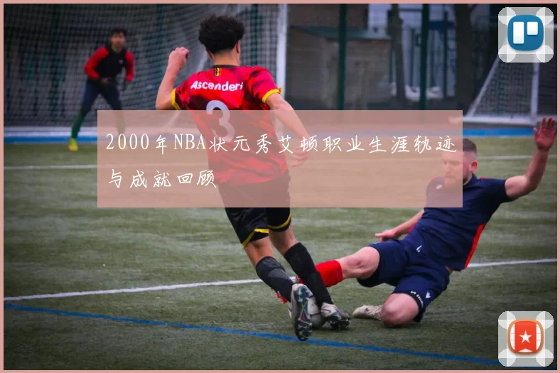 2000年NBA状元秀艾顿职业生涯轨迹与成就回顾