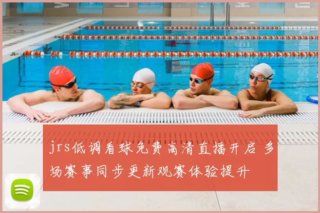 jrs低调看球免费高清直播开启 多场赛事同步更新观赛体验提升